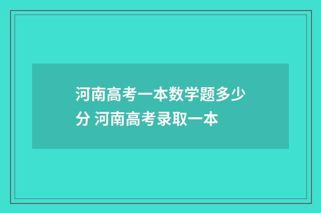 河南高考一本数学题多少分 河南高考录取一本