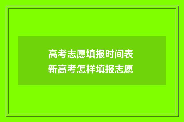 高考志愿填报时间表 新高考怎样填报志愿