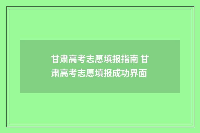 甘肃高考志愿填报指南 甘肃高考志愿填报成功界面