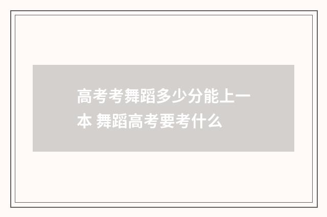 高考考舞蹈多少分能上一本 舞蹈高考要考什么