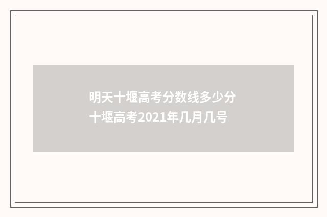 明天十堰高考分数线多少分 十堰高考2021年几月几号