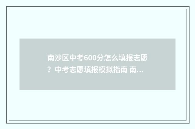 南沙区中考600分怎么填报志愿？中考志愿填报模拟指南 南沙 中考