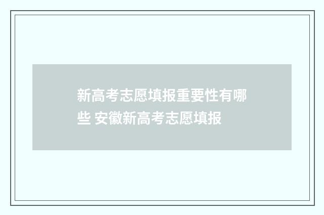 新高考志愿填报重要性有哪些 安徽新高考志愿填报