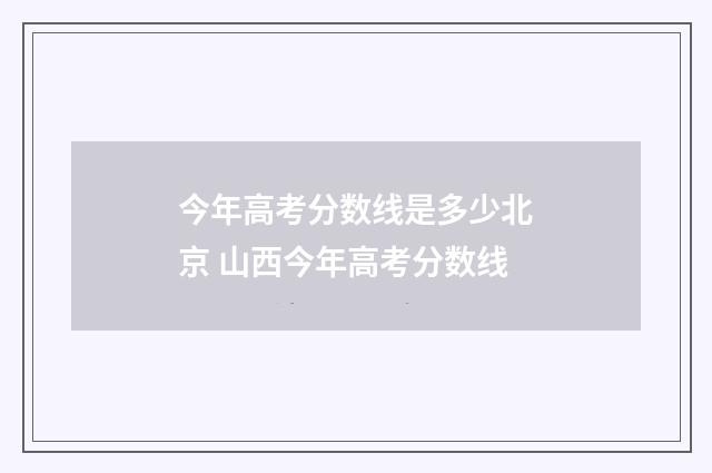 今年高考分数线是多少北京 山西今年高考分数线