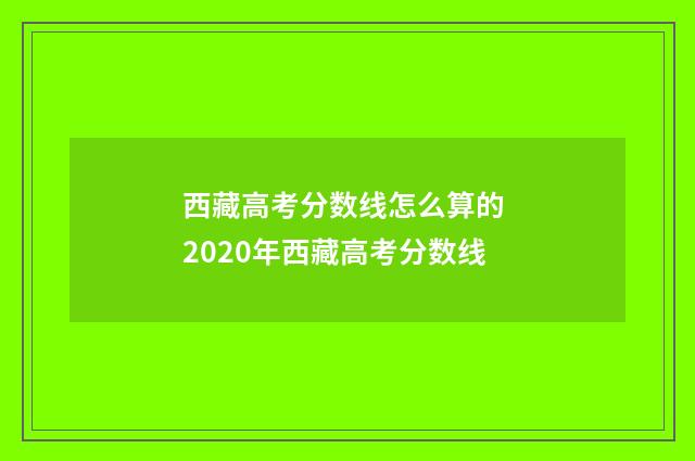 西藏高考分数线怎么算的 2020年西藏高考分数线