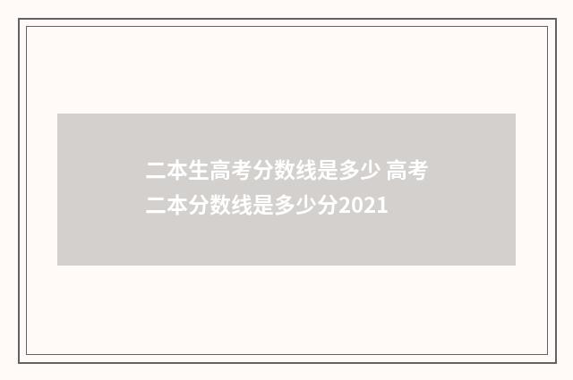 二本生高考分数线是多少 高考二本分数线是多少分2021