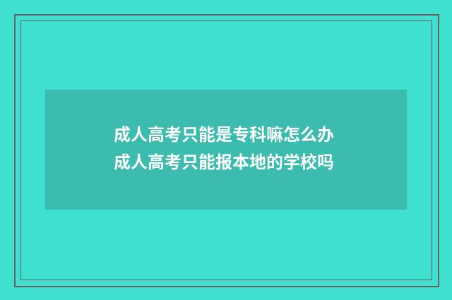 成人高考只能是专科嘛怎么办 成人高考只能报本地的学校吗
