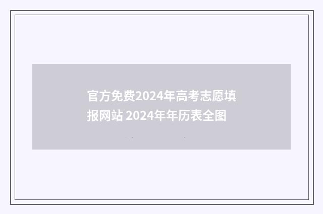 官方免费2024年高考志愿填报网站 2024年年历表全图
