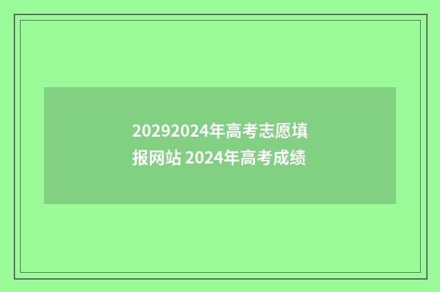 20292024年高考志愿填报网站 2024年高考成绩