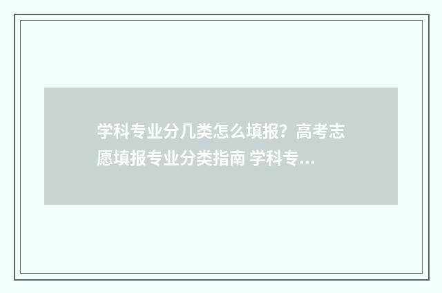 学科专业分几类怎么填报？高考志愿填报专业分类指南 学科专业分几类类别