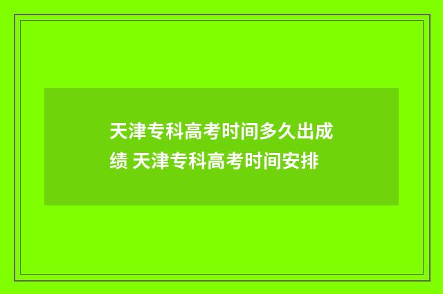 天津专科高考时间多久出成绩 天津专科高考时间安排