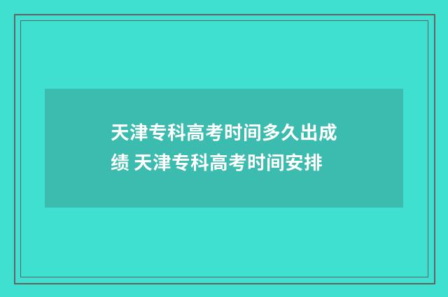 天津专科高考时间多久出成绩 天津专科高考时间安排