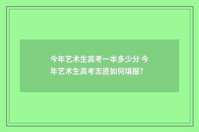今年艺术生高考一本多少分 今年艺术生高考志愿如何填报?