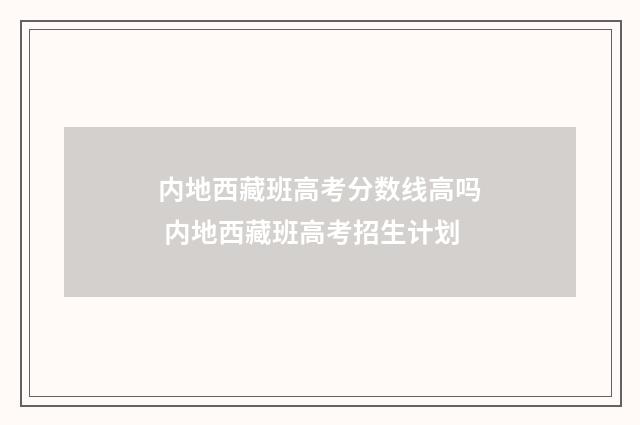 内地西藏班高考分数线高吗 内地西藏班高考招生计划