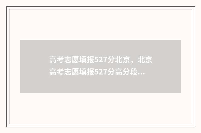 高考志愿填报527分北京，北京高考志愿填报527分高分段推荐 高考志愿填报520怎么填