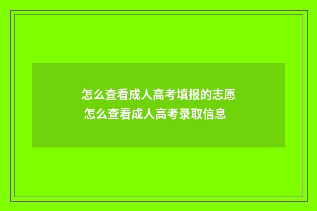 怎么查看成人高考填报的志愿 怎么查看成人高考录取信息