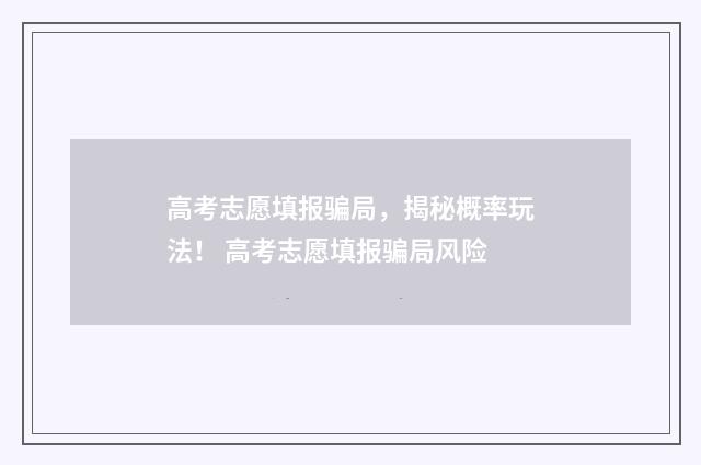 高考志愿填报骗局，揭秘概率玩法！ 高考志愿填报骗局风险