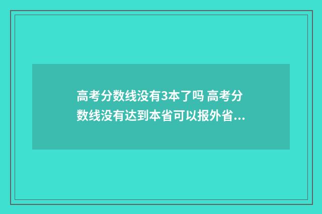 高考分数线没有3本了吗 高考分数线没有达到本省可以报外省吗
