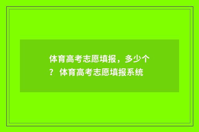 体育高考志愿填报，多少个？ 体育高考志愿填报系统