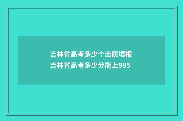 吉林省高考多少个志愿填报 吉林省高考多少分能上985