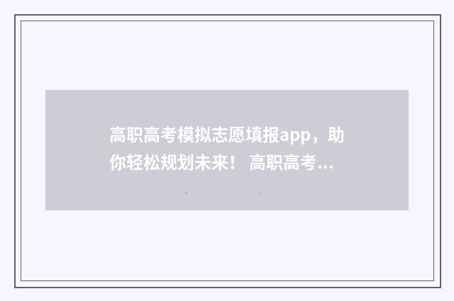 高职高考模拟志愿填报app，助你轻松规划未来！ 高职高考模拟试卷4