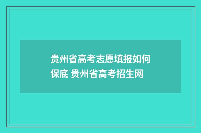 贵州省高考志愿填报如何保底 贵州省高考招生网