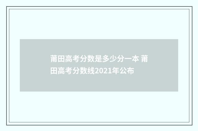 莆田高考分数是多少分一本 莆田高考分数线2021年公布