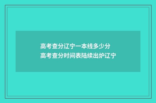 高考查分辽宁一本线多少分 高考查分时间表陆续出炉辽宁