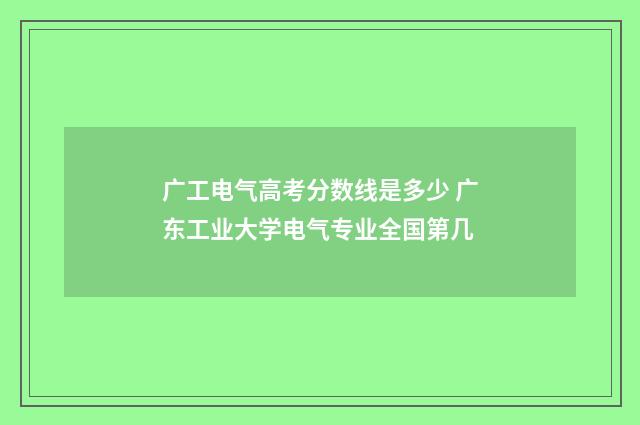 广工电气高考分数线是多少 广东工业大学电气专业全国第几