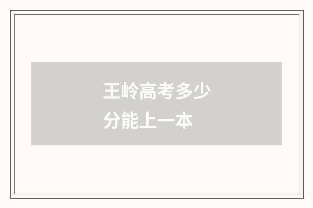 王岭高考多少分能上一本