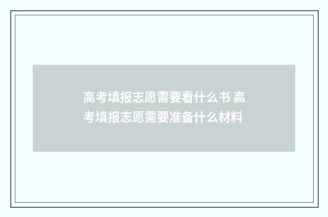 高考填报志愿需要看什么书 高考填报志愿需要准备什么材料