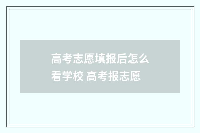 高考志愿填报后怎么看学校 高考报志愿