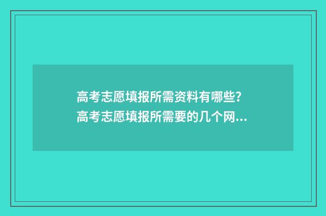 高考志愿填报所需资料有哪些？ 高考志愿填报所需要的几个网站是什么