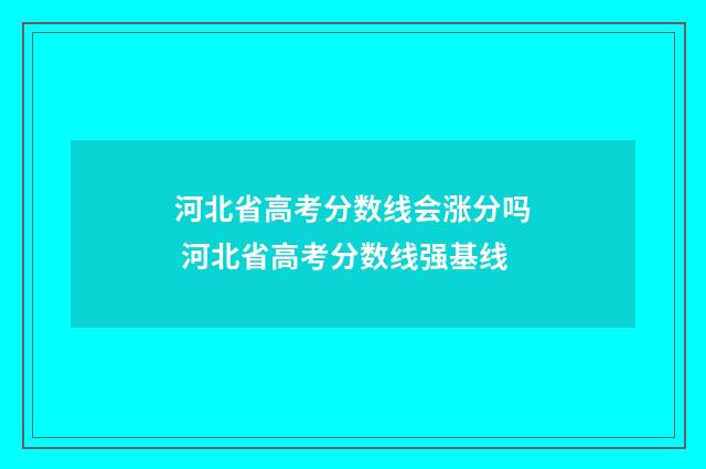 河北省高考分数线会涨分吗 河北省高考分数线强基线