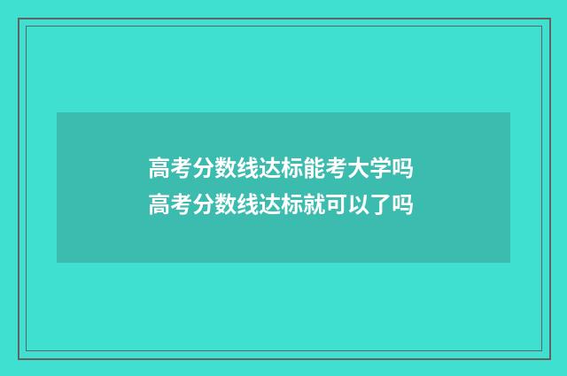 高考分数线达标能考大学吗 高考分数线达标就可以了吗