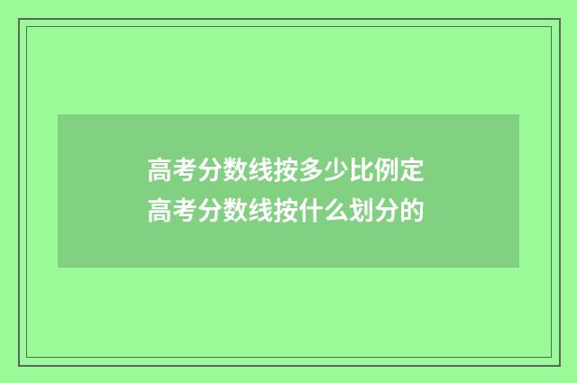 高考分数线按多少比例定 高考分数线按什么划分的