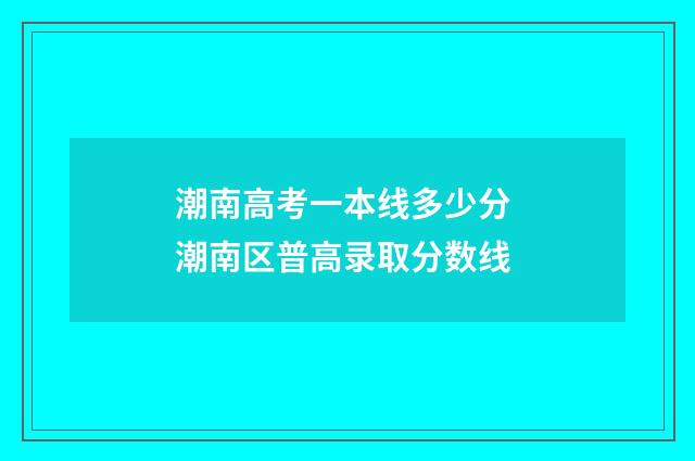 潮南高考一本线多少分 潮南区普高录取分数线