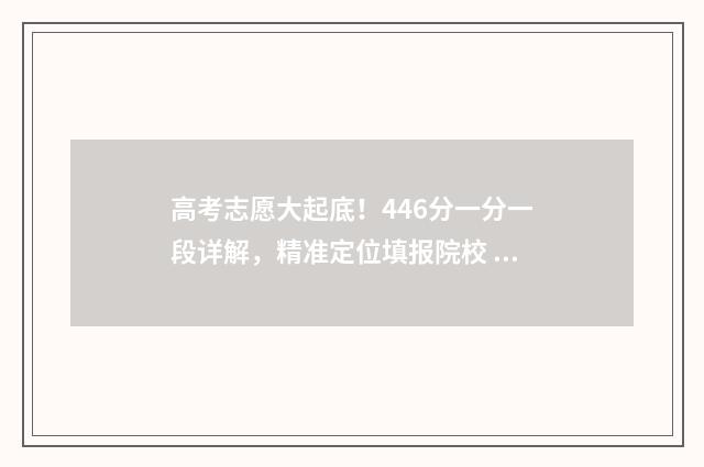 高考志愿大起底！446分一分一段详解，精准定位填报院校 高考志愿行