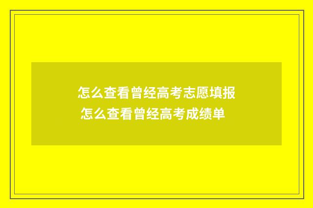 怎么查看曾经高考志愿填报 怎么查看曾经高考成绩单