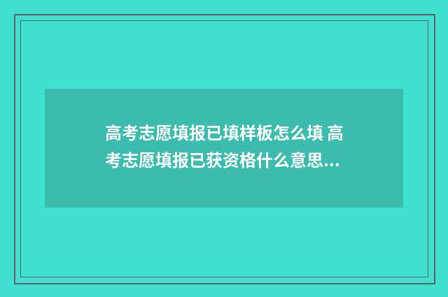 高考志愿填报已填样板怎么填 高考志愿填报已获资格什么意思?