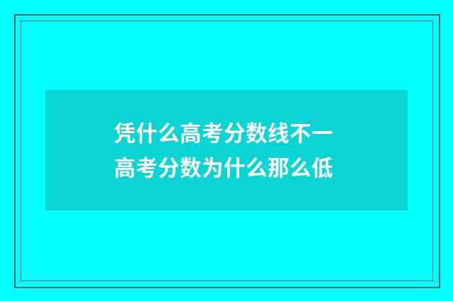 凭什么高考分数线不一 高考分数为什么那么低