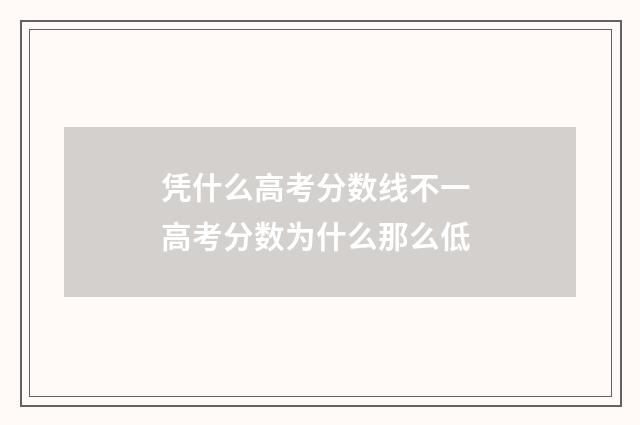 凭什么高考分数线不一 高考分数为什么那么低