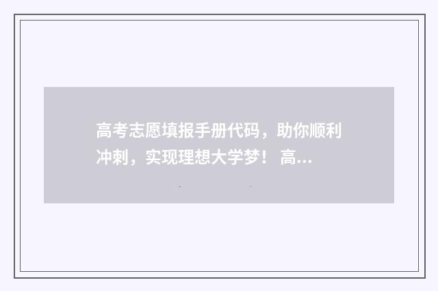 高考志愿填报手册代码，助你顺利冲刺，实现理想大学梦！ 高考志愿填报手机上可以操作吗