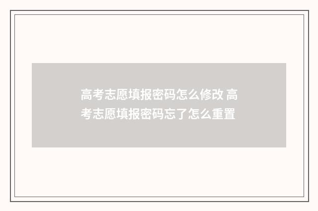 高考志愿填报密码怎么修改 高考志愿填报密码忘了怎么重置