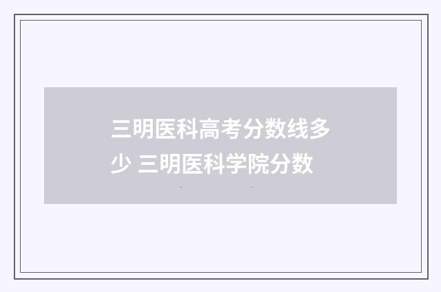 三明医科高考分数线多少 三明医科学院分数