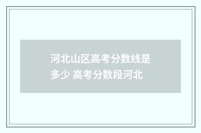 河北山区高考分数线是多少 高考分数段河北
