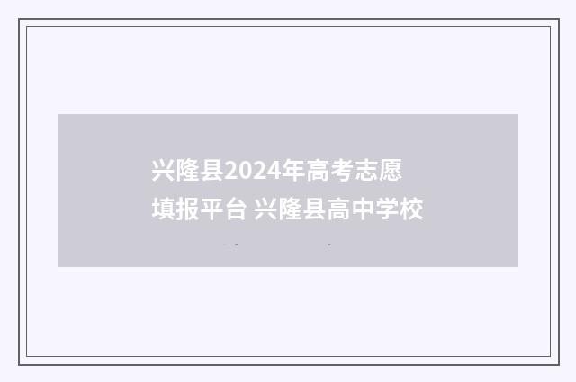兴隆县2024年高考志愿填报平台 兴隆县高中学校