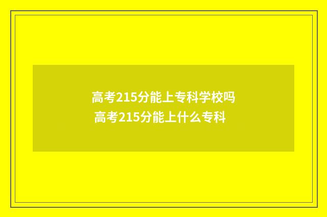 高考215分能上专科学校吗 高考215分能上什么专科