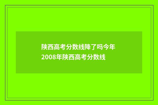 陕西高考分数线降了吗今年 2008年陕西高考分数线
