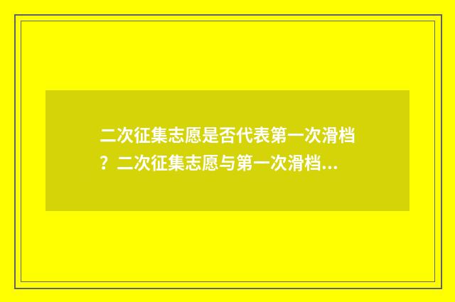 二次征集志愿是否代表第一次滑档？二次征集志愿与第一次滑档的关系 二次征集志愿是什么时候出结果